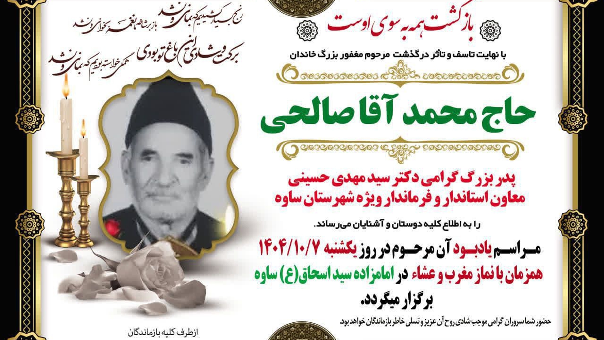 مراسم یادبود مرحوم محمدآقا صالحی پدربزرگ دکتر سید مهدی حسینی معاون استاندار و فرماندار ویژه شهرستان ساوه در روز یکشنبه ۷ دی ماه همزمان با نماز مغرب و عشا در امامزاده سید اسحاق(ع) برگزار می گردد.