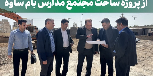 بازدید دکتر حسینی از پروژه ساخت مجتمع مدارس بام ساوه / تقدیر از نقش کلیدی خیرین در توسعه زیرساخت‌های آموزشی شهرستان